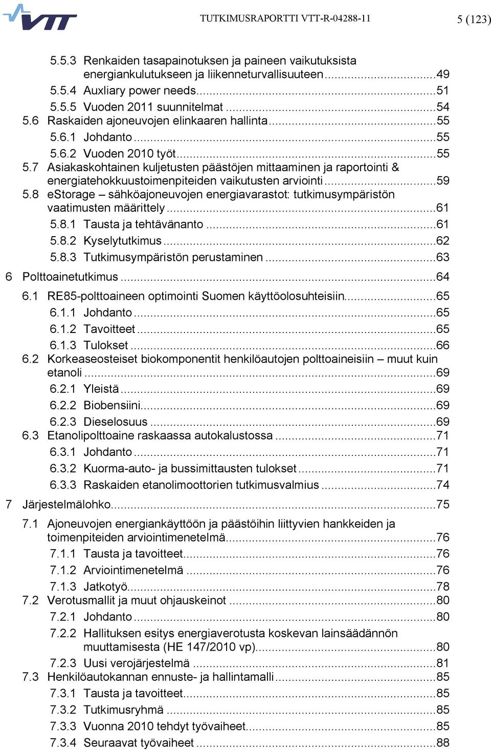 ..59 5.8 estorage sähköajoneuvojen energiavarastot: tutkimusympäristön vaatimusten määrittely...61 5.8.1 Tausta ja tehtävänanto...61 5.8.2 Kyselytutkimus...62 5.8.3 Tutkimusympäristön perustaminen.