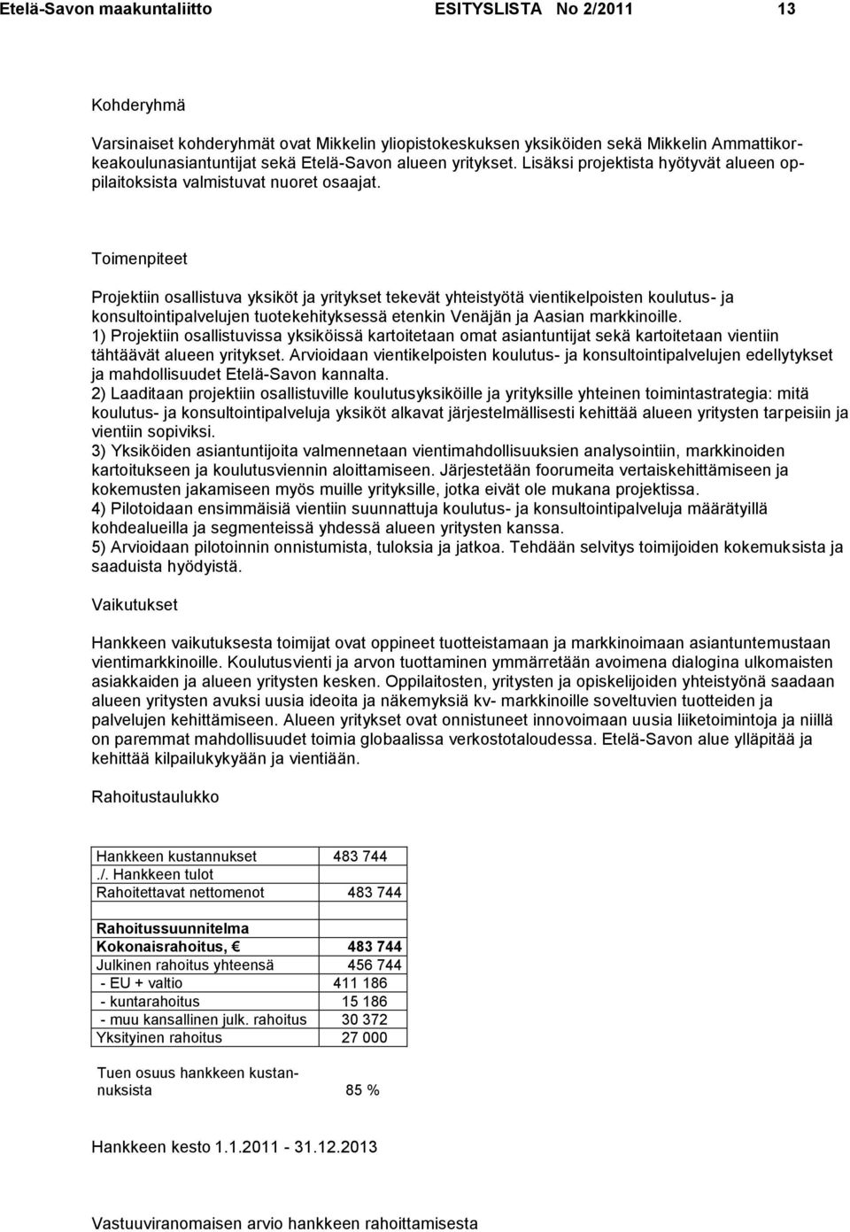 Toimenpiteet Projektiin osallistuva yksiköt ja yritykset tekevät yhteistyötä vientikelpoisten koulutus- ja konsultointipalvelujen tuotekehityksessä etenkin Venäjän ja Aasian markkinoille.