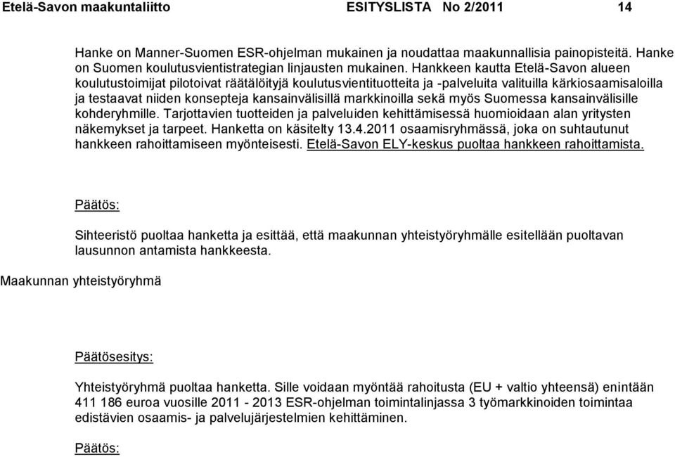 Hankkeen kautta Etelä-Savon alueen koulutustoimijat pilotoivat räätälöityjä koulutusvientituotteita ja -palveluita valituilla kärkiosaamisaloilla ja testaavat niiden konsepteja kansainvälisillä