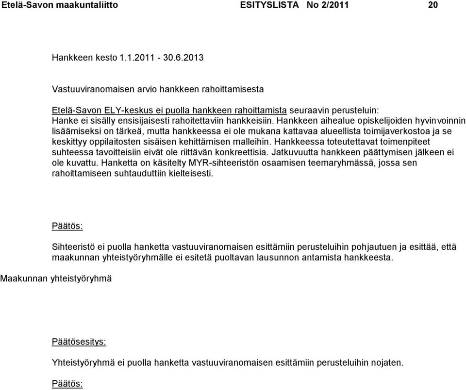 Hankkeen aihealue opiskelijoiden hyvinvoinnin lisäämiseksi on tärkeä, mutta hankkeessa ei ole mukana kattavaa alueellista toimijaverkostoa ja se keskittyy oppilaitosten sisäisen kehittämisen