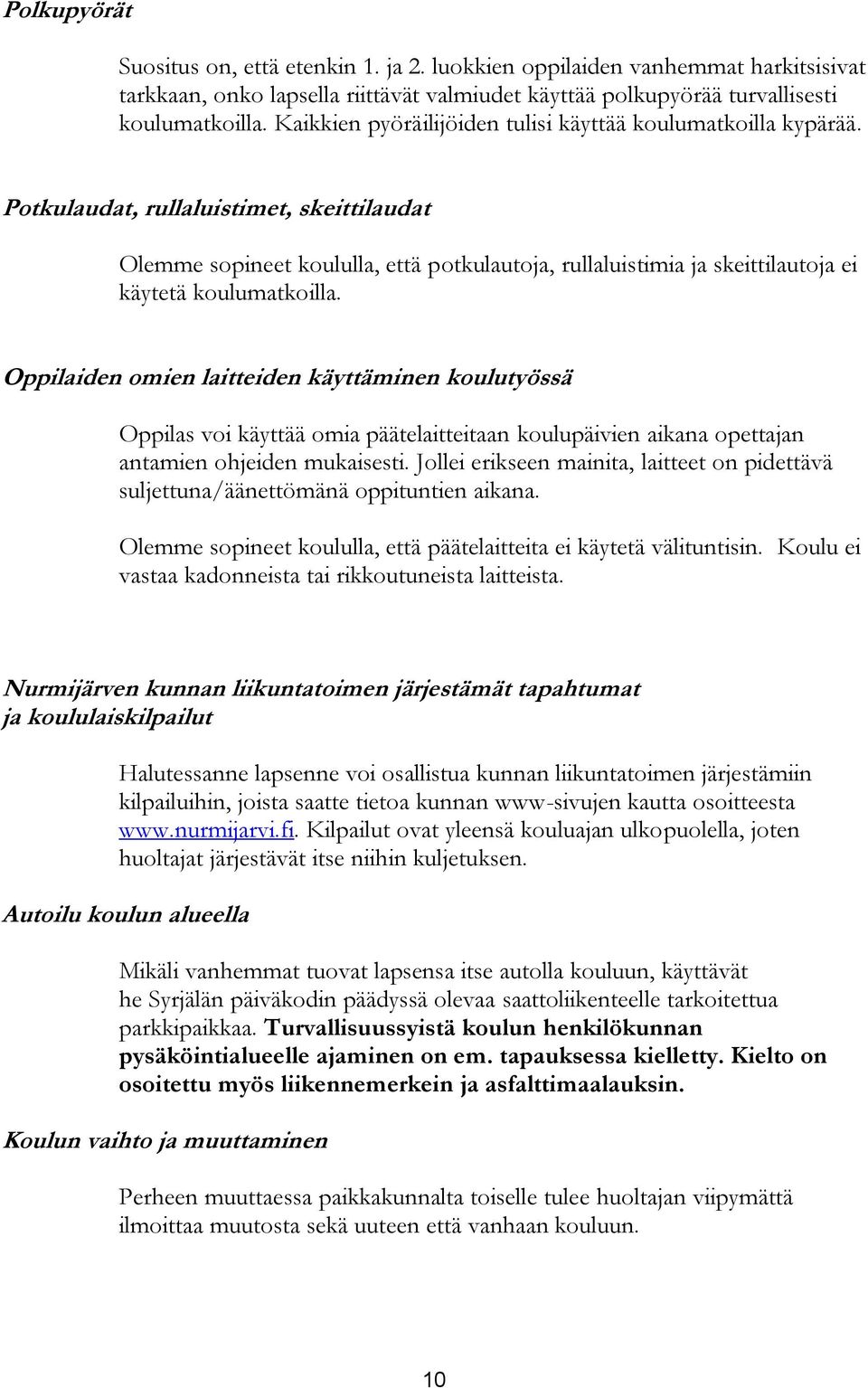 Potkulaudat, rullaluistimet, skeittilaudat Olemme sopineet koululla, että potkulautoja, rullaluistimia ja skeittilautoja ei käytetä koulumatkoilla.