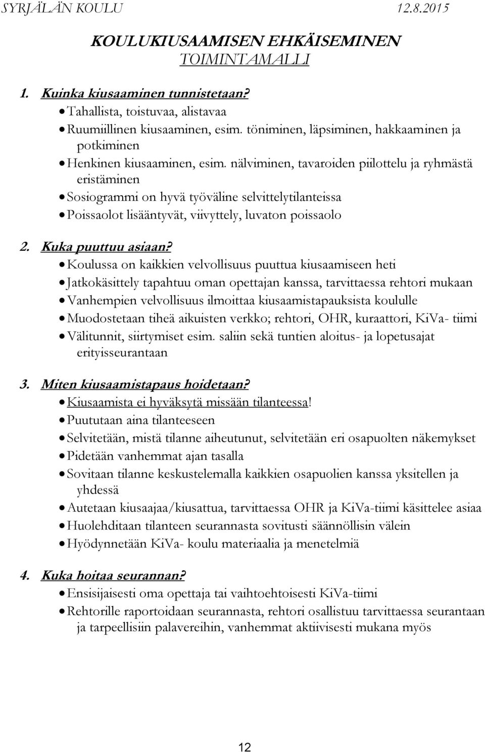 nälviminen, tavaroiden piilottelu ja ryhmästä eristäminen Sosiogrammi on hyvä työväline selvittelytilanteissa Poissaolot lisääntyvät, viivyttely, luvaton poissaolo 2. Kuka puuttuu asiaan?