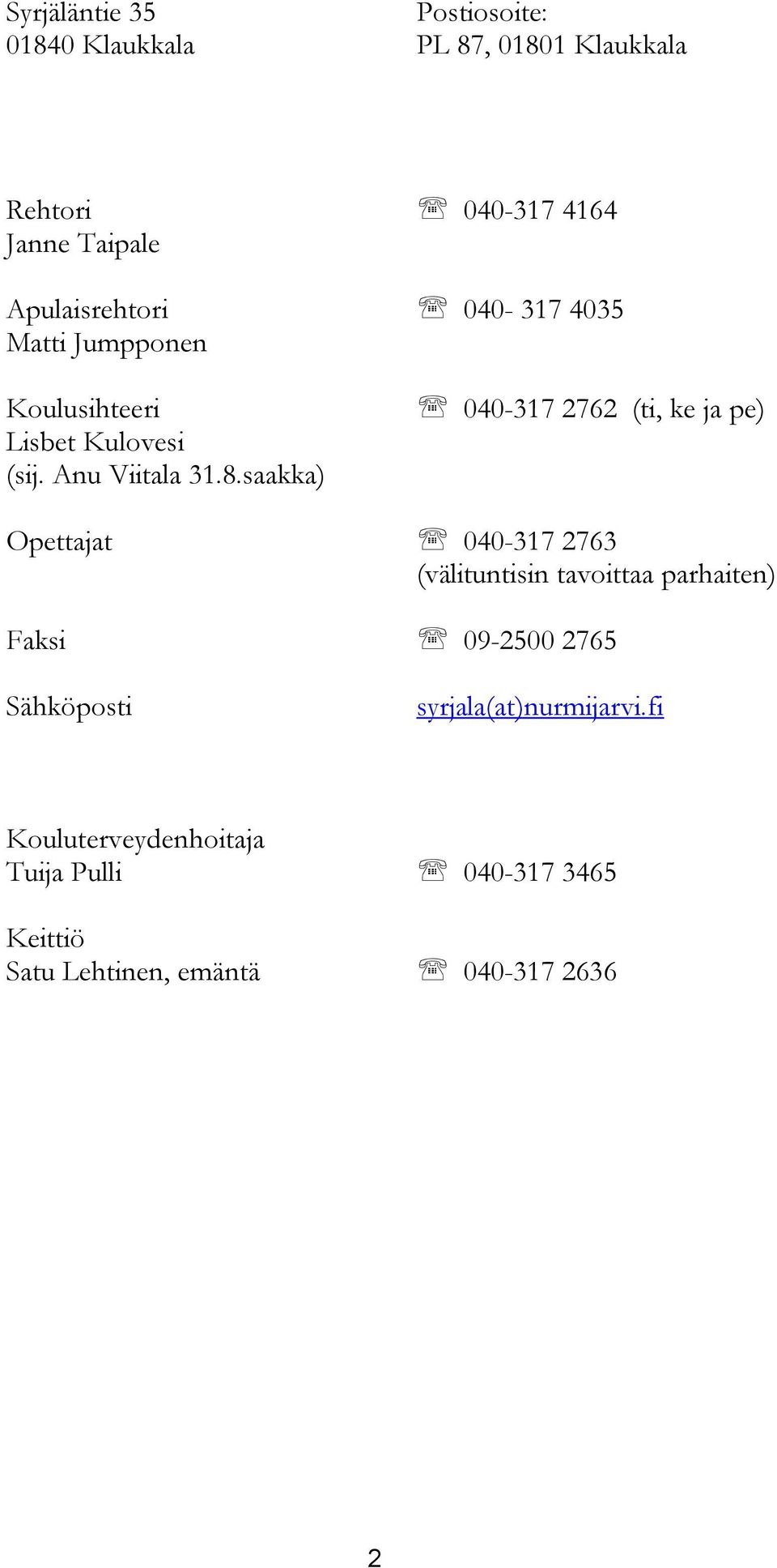 saakka) 040-317 2762 (ti, ke ja pe) Opettajat 040-317 2763 (välituntisin tavoittaa parhaiten) Faksi 09-2500