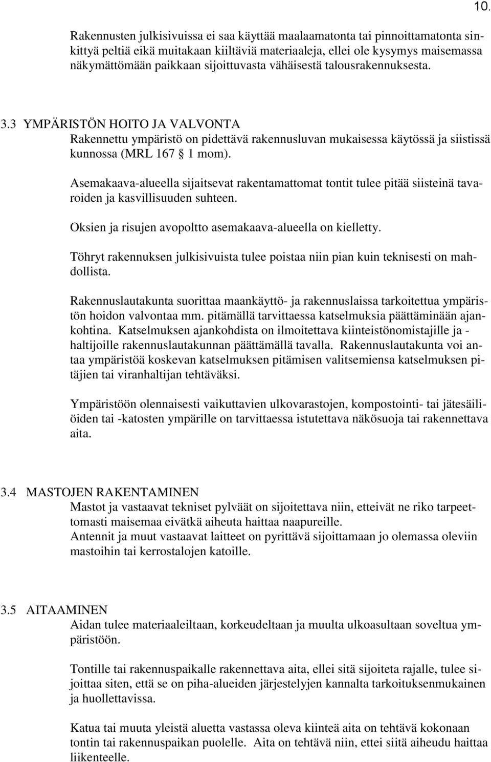 Asemakaavaalueella sijaitsevat rakentamattomat tontit tulee pitää siisteinä tavaroiden ja kasvillisuuden suhteen. Oksien ja risujen avopoltto asemakaavaalueella on kielletty.