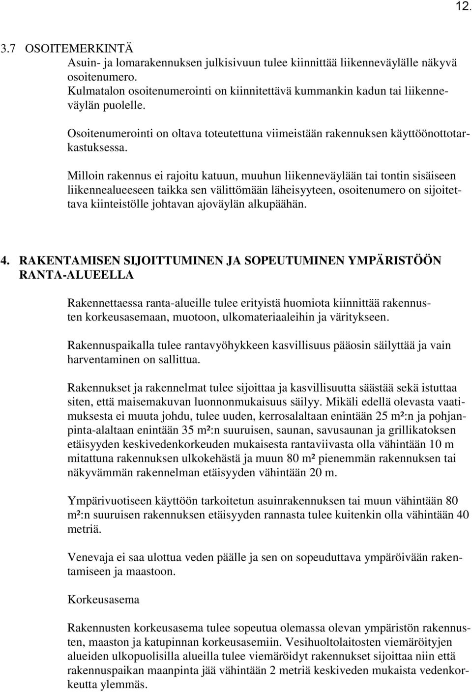 Milloin rakennus ei rajoitu katuun, muuhun liikenneväylään tai tontin sisäiseen liikennealueeseen taikka sen välittömään läheisyyteen, osoitenumero on sijoitettava kiinteistölle johtavan ajoväylän
