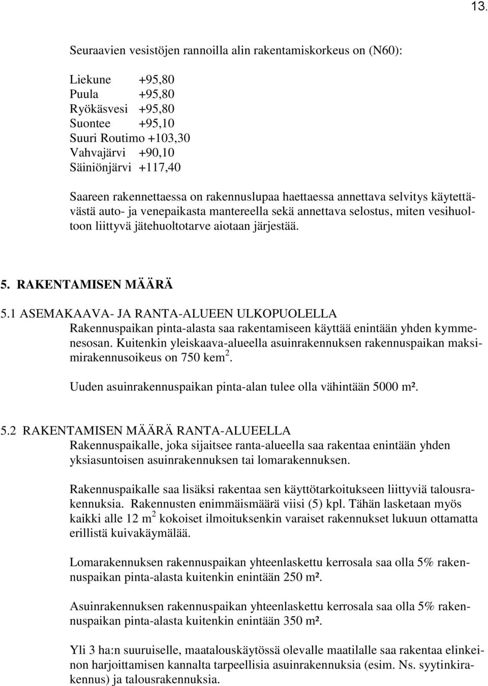 RAKENTAMSEN MÄÄRÄ 5.1 ASEMAKAAVA JA RANTAALUEEN ULKOPUOLELLA Rakennuspaikan pintaalasta saa rakentamiseen käyttää enintään yhden kymmenesosan.