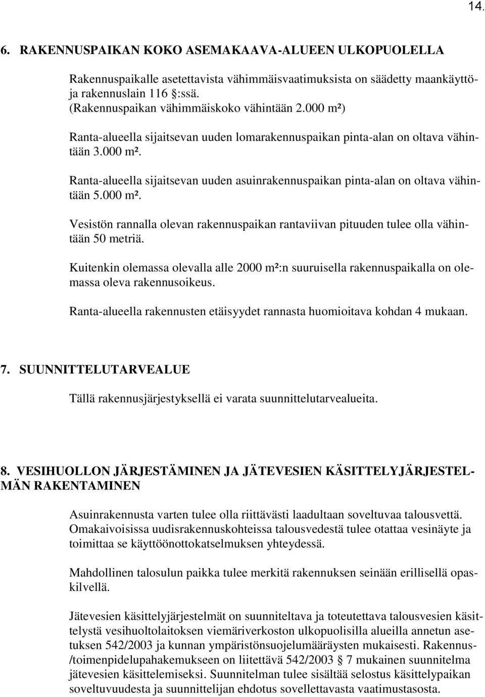 Kuitenkin olemassa olevalla alle 2000 m²:n suuruisella rakennuspaikalla on olemassa oleva rakennusoikeus. Rantaalueella rakennusten etäisyydet rannasta huomioitava kohdan 4 mukaan. 7.