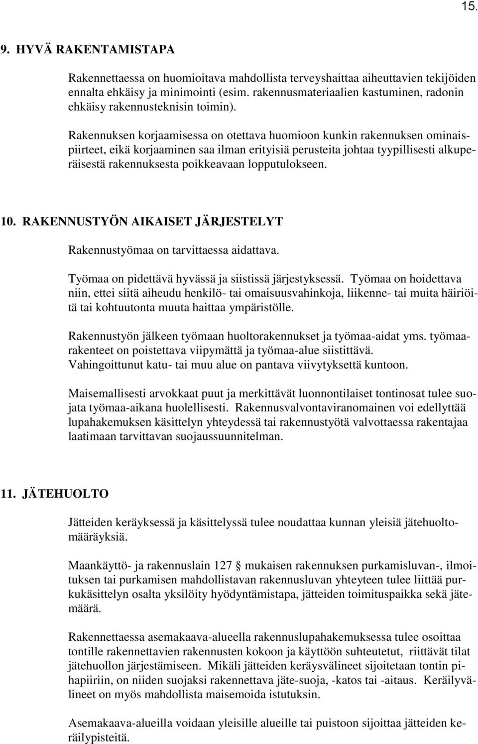 Rakennuksen korjaamisessa on otettava huomioon kunkin rakennuksen ominaispiirteet, eikä korjaaminen saa ilman erityisiä perusteita johtaa tyypillisesti alkuperäisestä rakennuksesta poikkeavaan