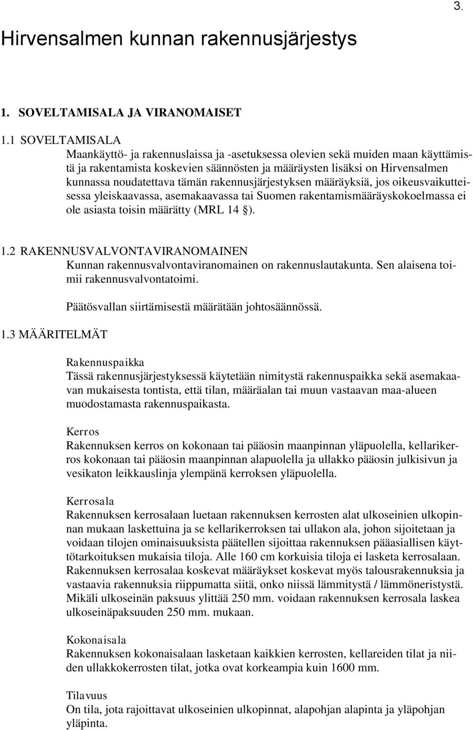 rakennusjärjestyksen määräyksiä, jos oikeusvaikutteisessa yleiskaavassa, asemakaavassa tai Suomen rakentamismääräyskokoelmassa ei ole asiasta toisin määrätty (MRL 14