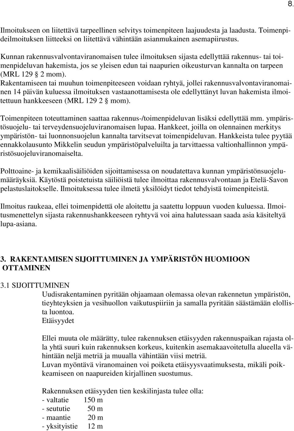 Rakentamiseen tai muuhun toimenpiteeseen voidaan ryhtyä, jollei rakennusvalvontaviranomainen 14 päivän kuluessa ilmoituksen vastaanottamisesta ole edellyttänyt luvan hakemista ilmoitettuun