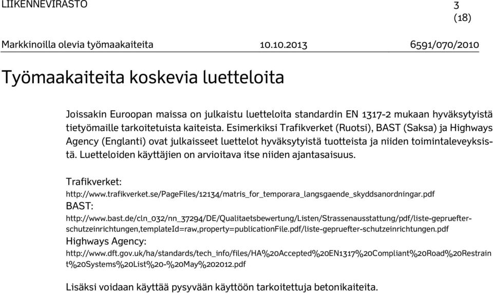 Luetteloiden käyttäjien on arvioitava itse niiden ajantasaisuus. Trafikverket: http://www.trafikverket.se/pagefiles/12134/matris_for_temporara_langsgaende_skyddsanordningar.pdf BAST: http://www.bast.