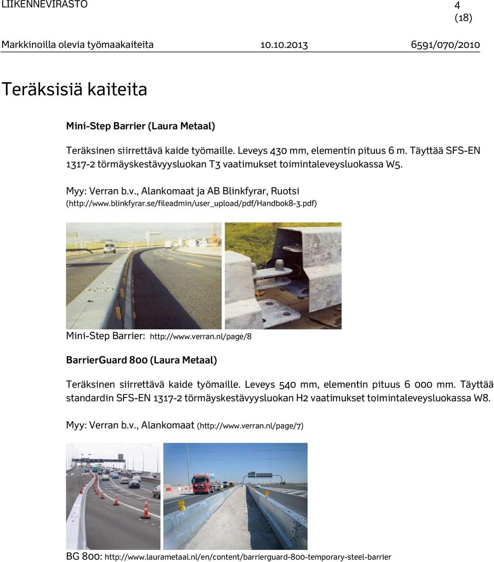 se/fileadmin/user_upload/pdf/handbok8-3.pdf) Mini-Step Barrier: http://www.verran.nl/page/8 BarrierGuard 800 (Laura Metaal) Teräksinen siirrettävä kaide työmaille.