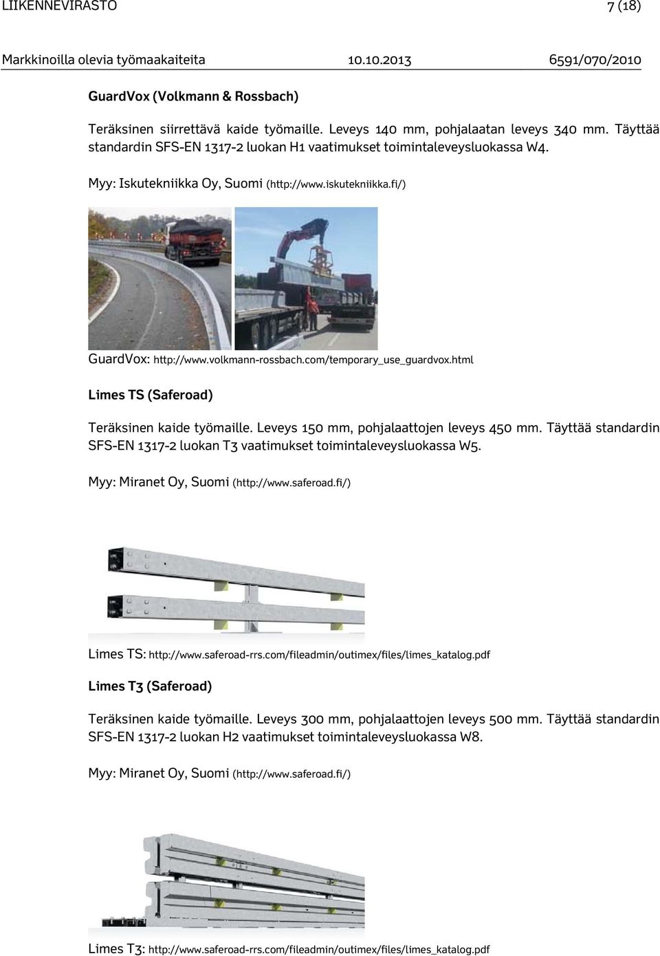 com/temporary_use_guardvox.html Limes TS (Saferoad) Teräksinen kaide työmaille. Leveys 150 mm, pohjalaattojen leveys 450 mm.