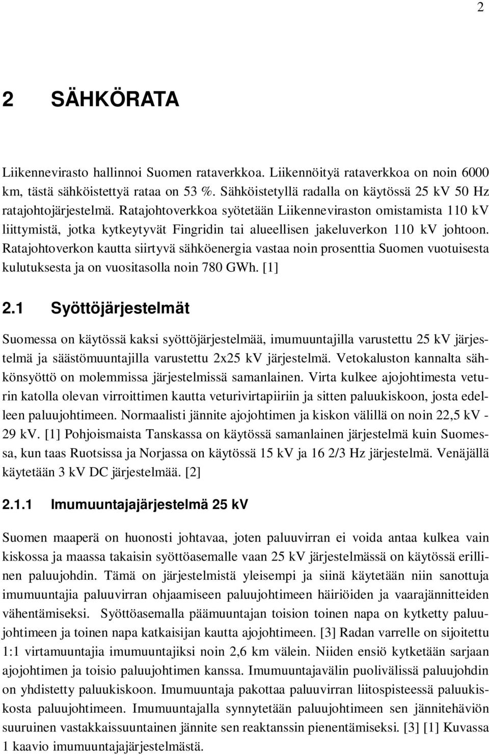 Ratajohtoverkkoa syötetään Liikenneviraston omistamista 110 kv liittymistä, jotka kytkeytyvät Fingridin tai alueellisen jakeluverkon 110 kv johtoon.