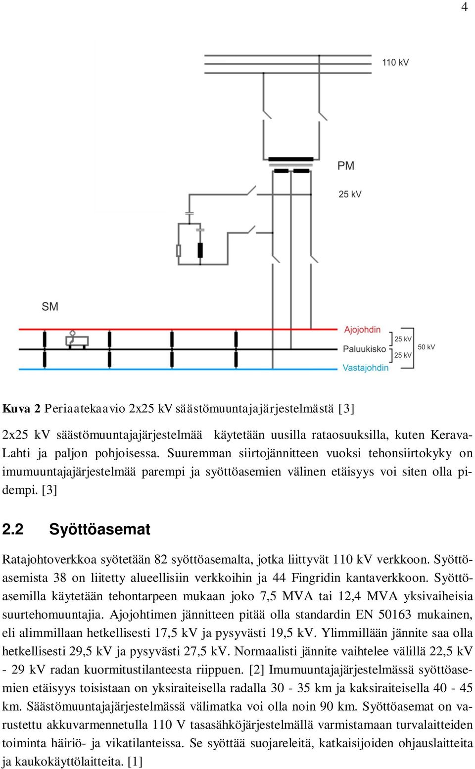 2 Syöttöasemat Ratajohtoverkkoa syötetään 82 syöttöasemalta, jotka liittyvät 110 kv verkkoon. Syöttöasemista 38 on liitetty alueellisiin verkkoihin ja 44 Fingridin kantaverkkoon.