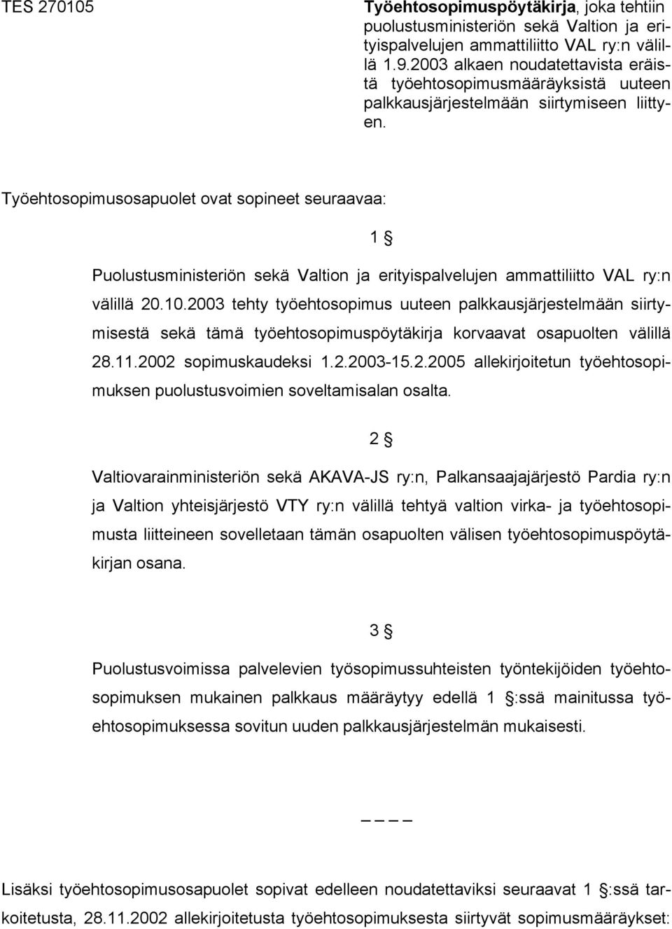 Työehtosopimusosapuolet ovat sopineet seuraavaa: 1 Puolustusministeriön sekä Valtion ja erityispalvelujen ammattiliitto VAL ry:n välillä 20.10.