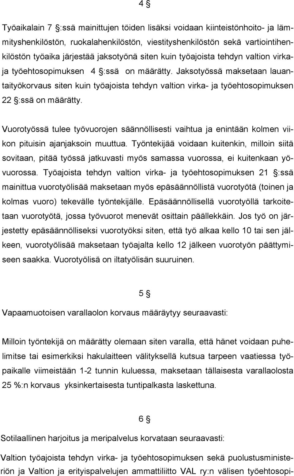 Jaksotyössä maksetaan lauantaityökorvaus siten kuin työajoista tehdyn valtion virka- ja työehtosopimuksen 22 :ssä on määrätty.