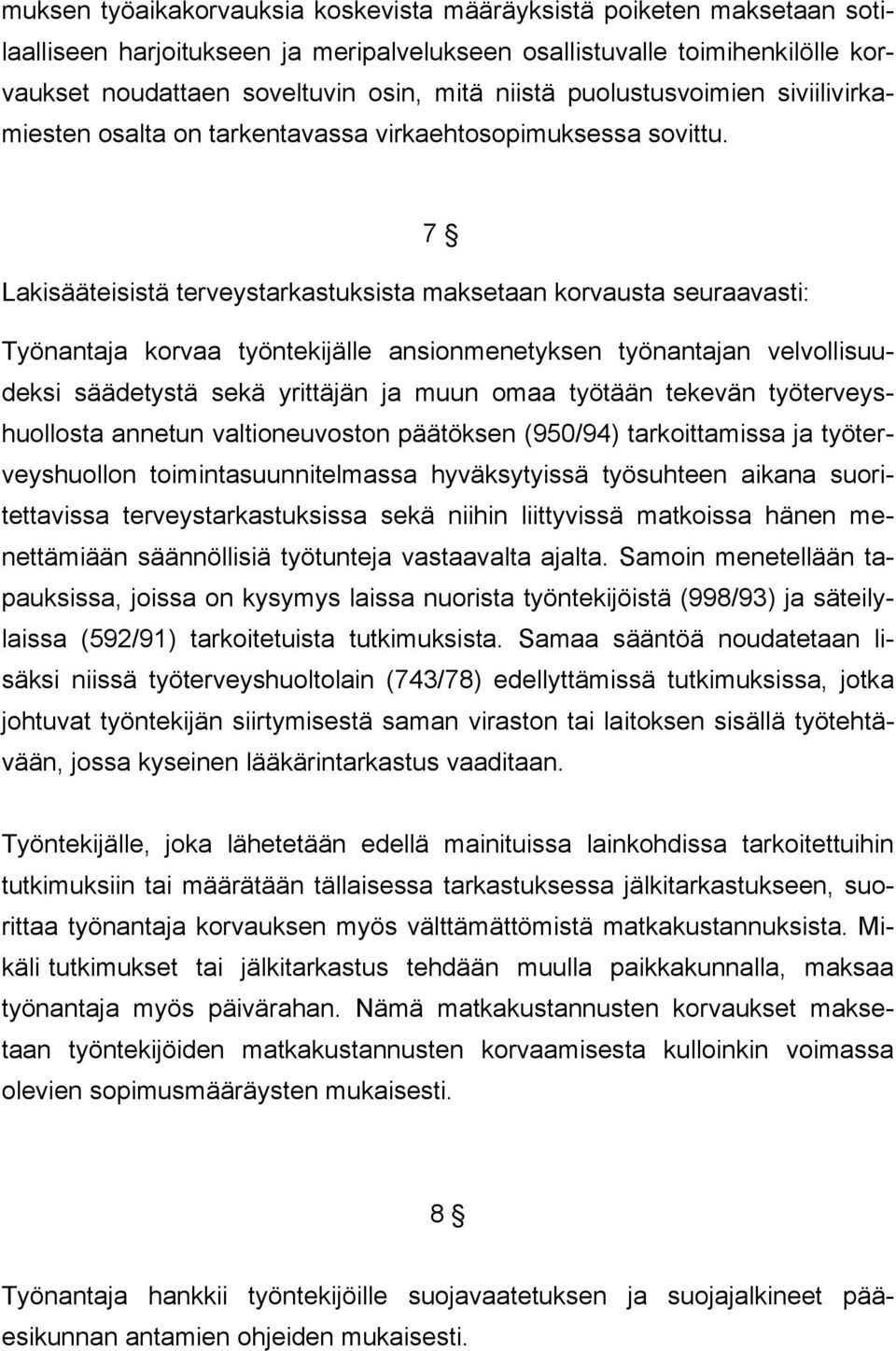 7 Lakisääteisistä terveystarkastuksista maksetaan korvausta seuraavasti: Työnantaja korvaa työntekijälle ansionmenetyksen työnantajan velvollisuudeksi säädetystä sekä yrittäjän ja muun omaa työtään