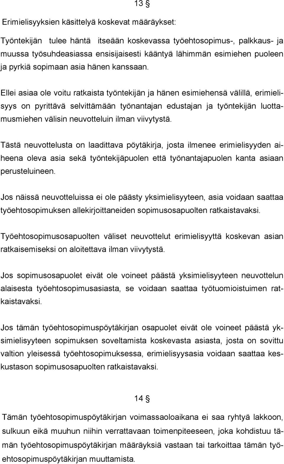 Ellei asiaa ole voitu ratkaista työntekijän ja hänen esimiehensä välillä, erimielisyys on pyrittävä selvittämään työnantajan edustajan ja työntekijän luottamusmiehen välisin neuvotteluin ilman