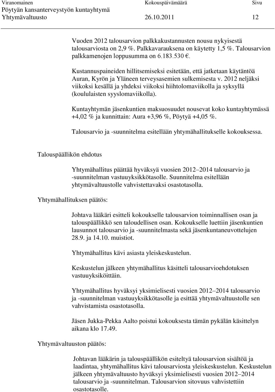 2012 neljäksi viikoksi kesällä ja yhdeksi viikoksi hiihtolomaviikolla ja syksyllä (koululaisten syyslomaviikolla).