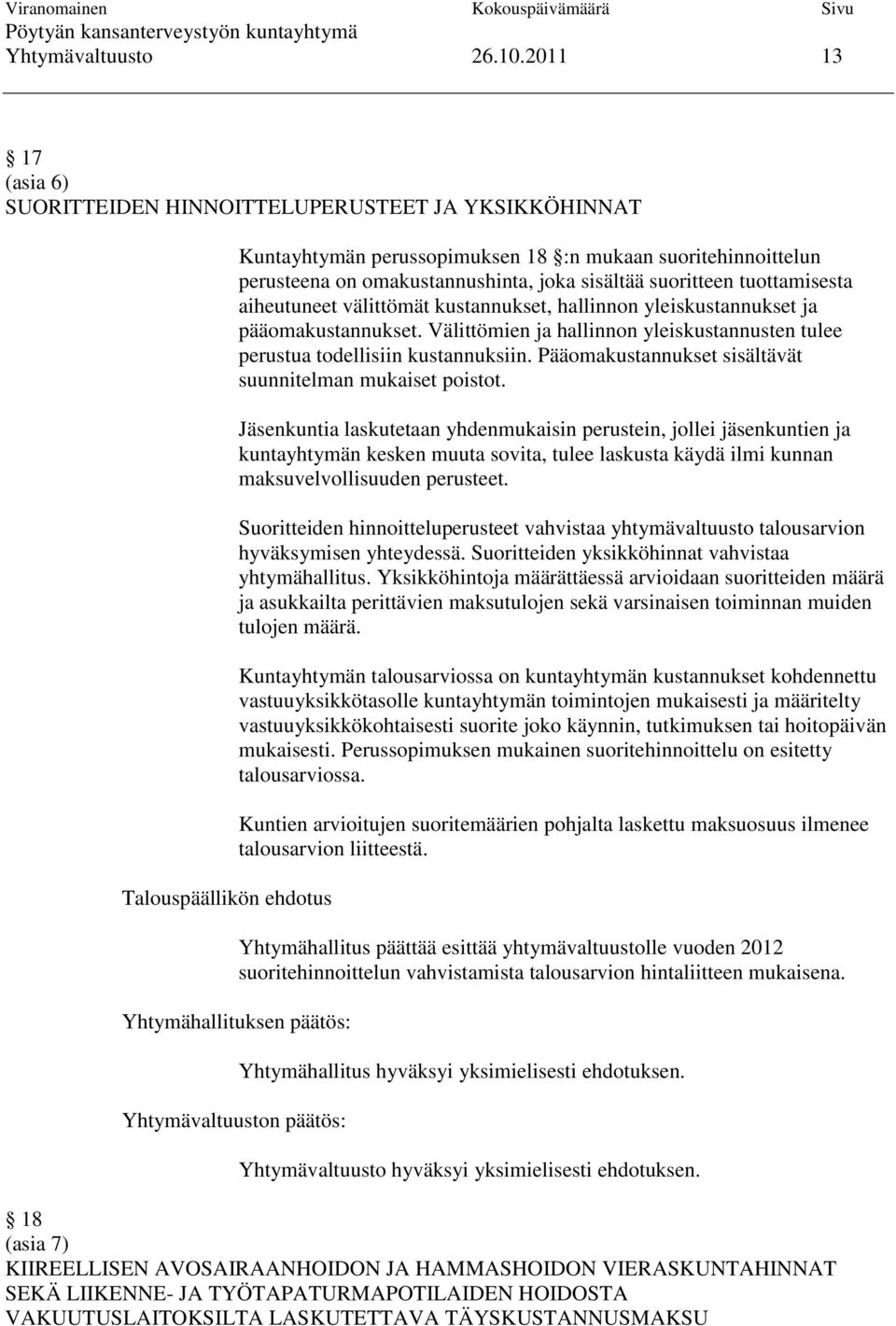 tuottamisesta aiheutuneet välittömät kustannukset, hallinnon yleiskustannukset ja pääomakustannukset. Välittömien ja hallinnon yleiskustannusten tulee perustua todellisiin kustannuksiin.