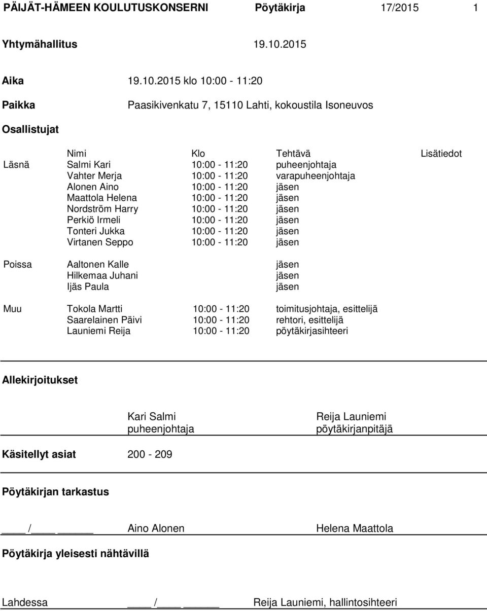 2015 klo 10:00-11:20 Paikka Paasikivenkatu 7, 15110 Lahti, kokoustila Isoneuvos Osallistujat Nimi Klo Tehtävä Lisätiedot Läsnä Salmi Kari 10:00-11:20 puheenjohtaja Vahter Merja 10:00-11:20