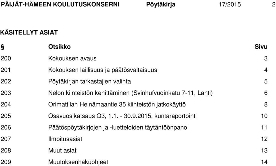 7-11, Lahti) 6 204 Orimattilan Heinämaantie 35 kiinteistön jatkokäyttö 8 205 Osavuosikatsaus Q3, 1.1. - 30.9.