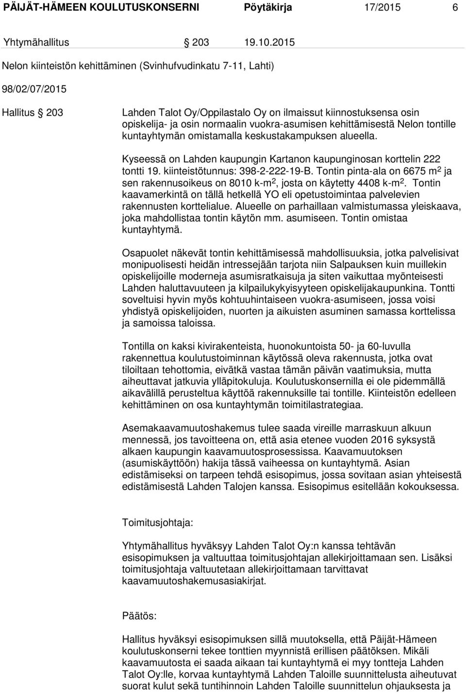 vuokra-asumisen kehittämisestä Nelon tontille kuntayhtymän omistamalla keskustakampuksen alueella. Kyseessä on Lahden kaupungin Kartanon kaupunginosan korttelin 222 tontti 19.