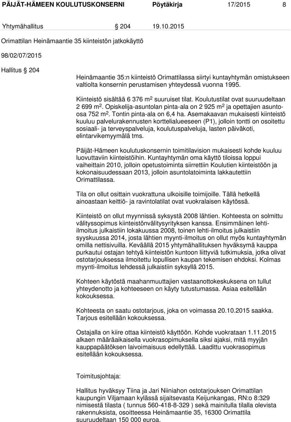 yhteydessä vuonna 1995. Kiinteistö sisältää 6 376 m 2 suuruiset tilat. Koulutustilat ovat suuruudeltaan 2 699 m 2. Opiskelija-asuntolan pinta-ala on 2 925 m 2 ja opettajien asuntoosa 752 m 2.