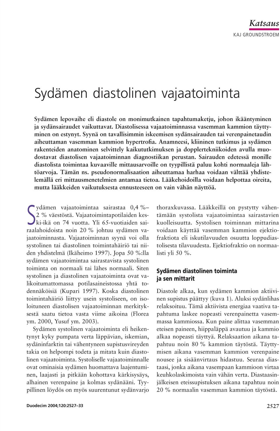 nmneesi, kliininen tutkimus j sydämen rkenteiden ntominen selvittely kikututkimuksen j dopplertekniikoiden vull muodostvt distolisen vjtoiminnn dignostiikn perustn.