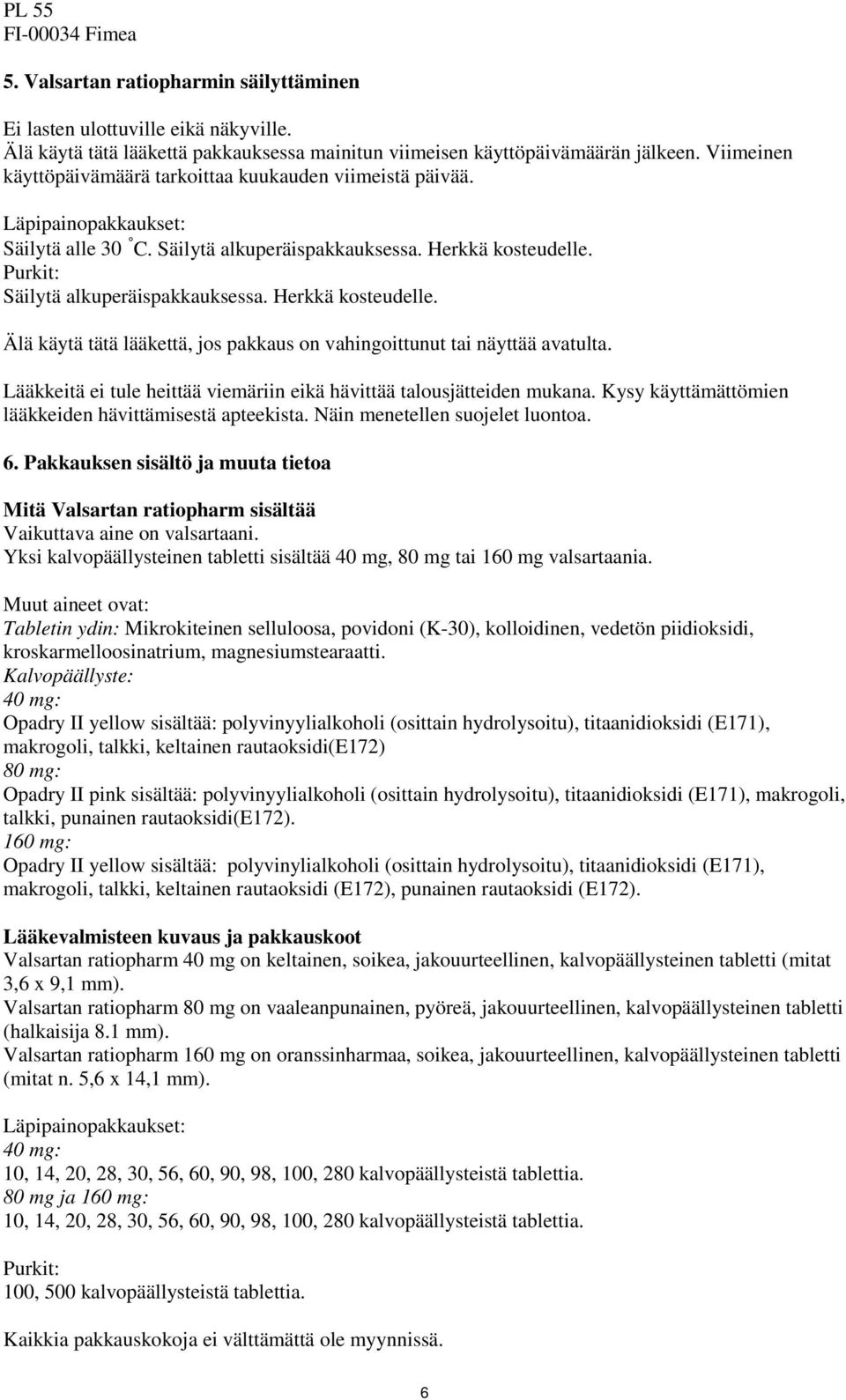 Herkkä kosteudelle. Älä käytä tätä lääkettä, jos pakkaus on vahingoittunut tai näyttää avatulta. Lääkkeitä ei tule heittää viemäriin eikä hävittää talousjätteiden mukana.