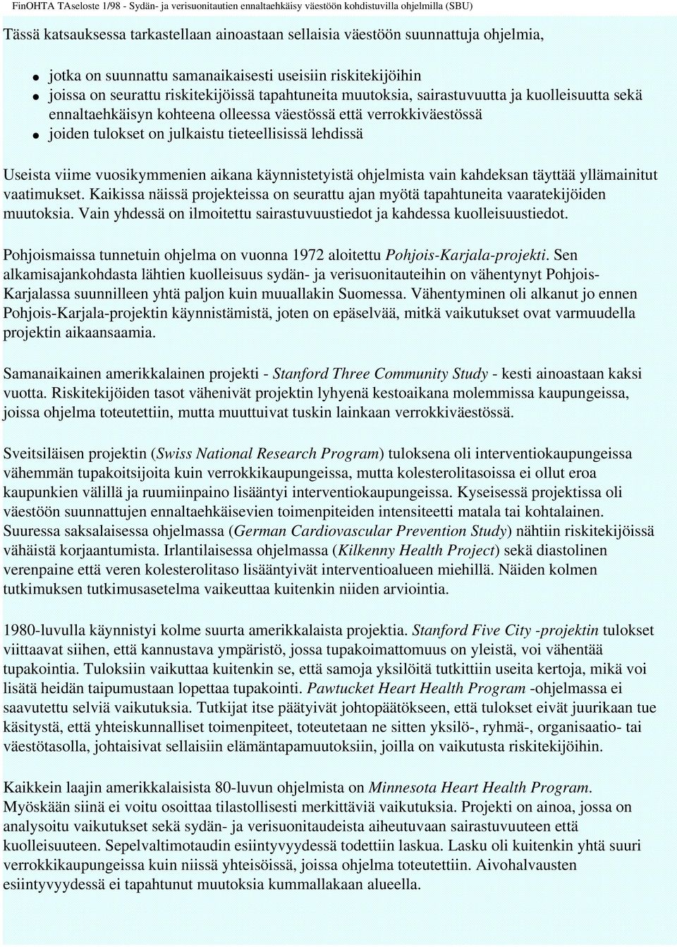 aikana käynnistetyistä ohjelmista vain kahdeksan täyttää yllämainitut vaatimukset. Kaikissa näissä projekteissa on seurattu ajan myötä tapahtuneita vaaratekijöiden muutoksia.