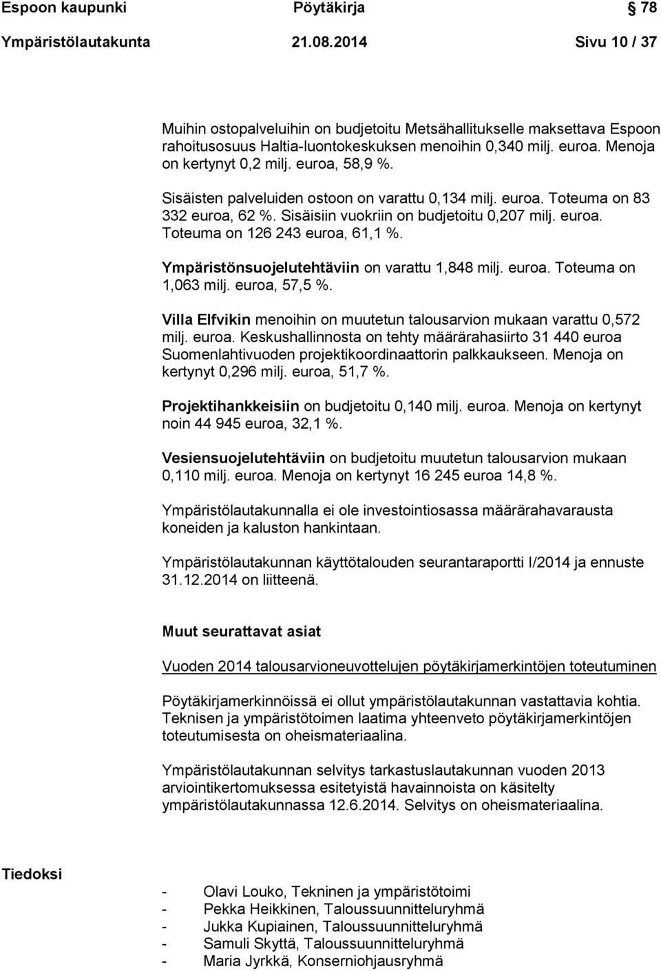 Sisäisten palveluiden ostoon on varattu 0,134 milj. euroa. Toteuma on 83 332 euroa, 62 %. Sisäisiin vuokriin on budjetoitu 0,207 milj. euroa. Toteuma on 126 243 euroa, 61,1 %.