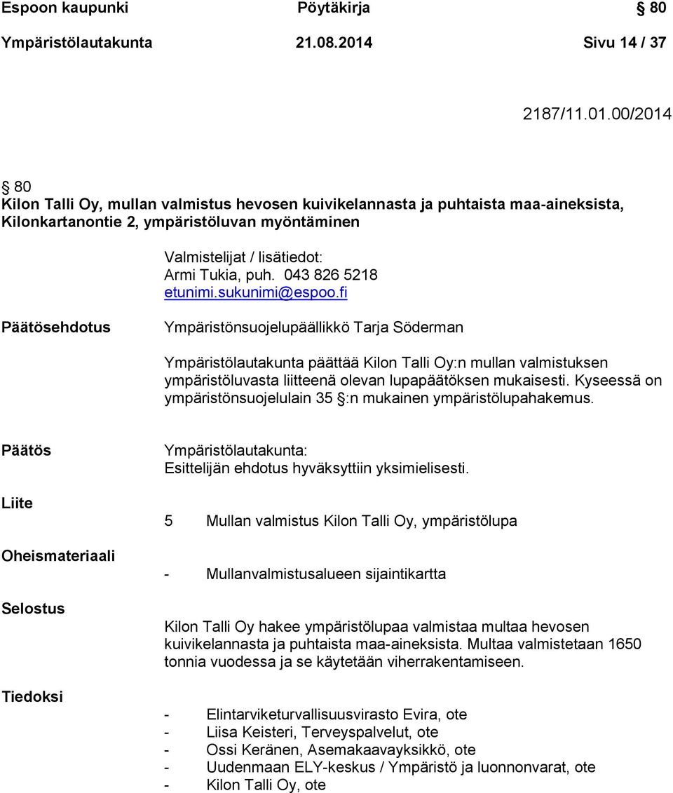 00/2014 80 Kilon Talli Oy, mullan valmistus hevosen kuivikelannasta ja puhtaista maa-aineksista, Kilonkartanontie 2, ympäristöluvan myöntäminen Valmistelijat / lisätiedot: Armi Tukia, puh.