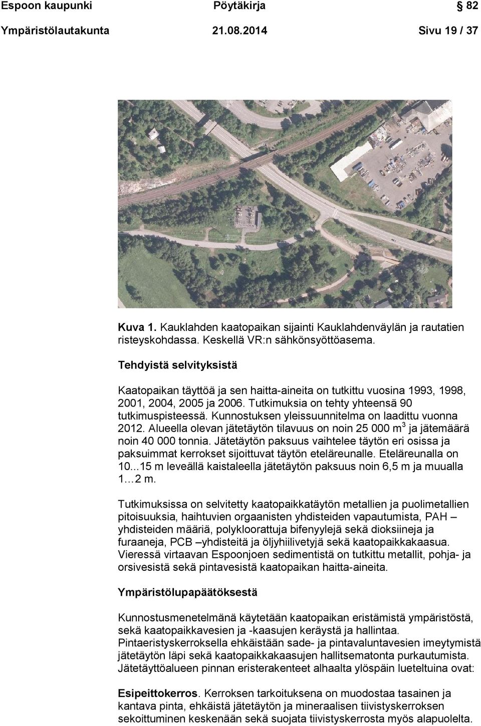 Kunnostuksen yleissuunnitelma on laadittu vuonna 2012. Alueella olevan jätetäytön tilavuus on noin 25 000 m 3 ja jätemäärä noin 40 000 tonnia.