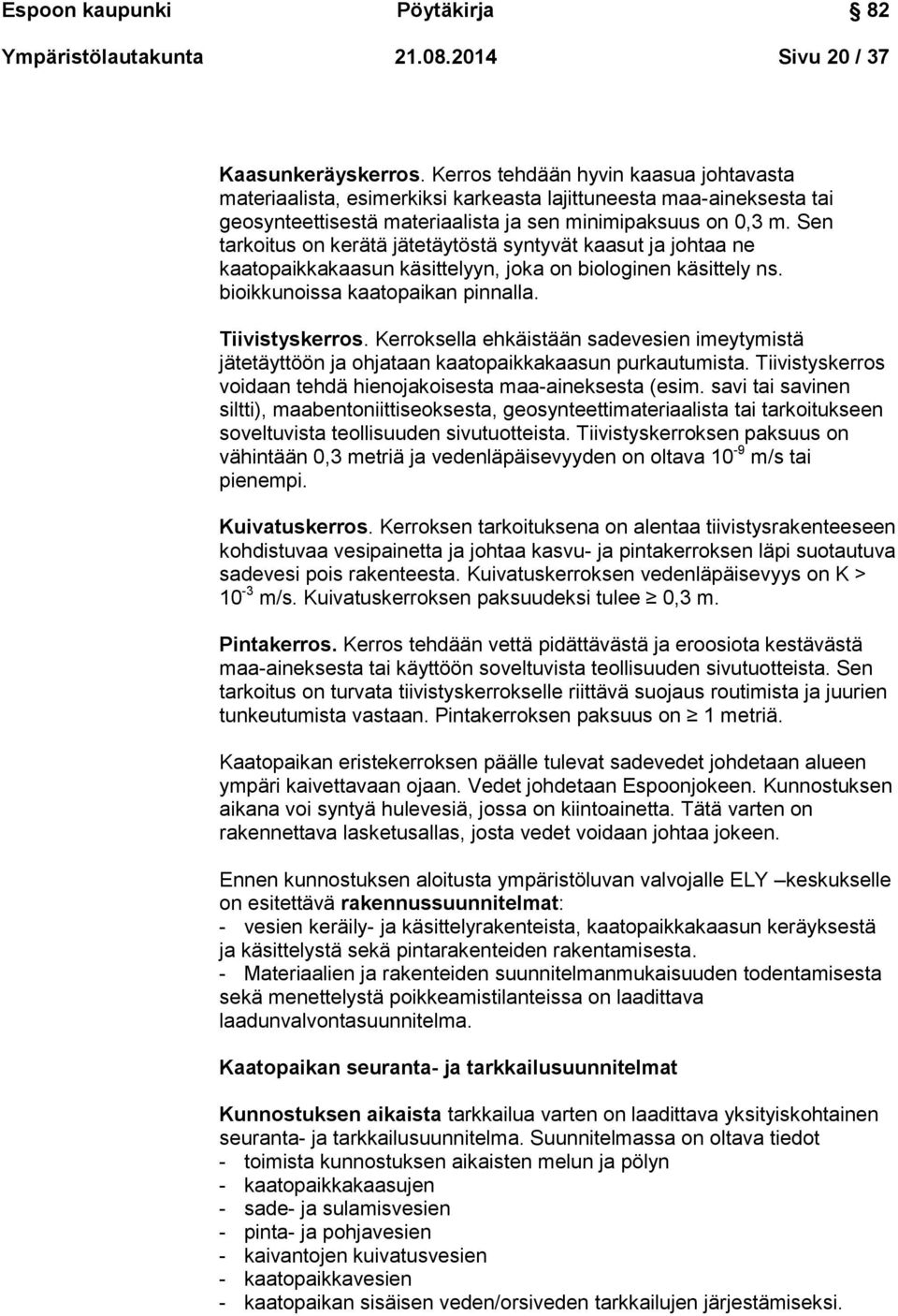 Sen tarkoitus on kerätä jätetäytöstä syntyvät kaasut ja johtaa ne kaatopaikkakaasun käsittelyyn, joka on biologinen käsittely ns. bioikkunoissa kaatopaikan pinnalla. Tiivistyskerros.