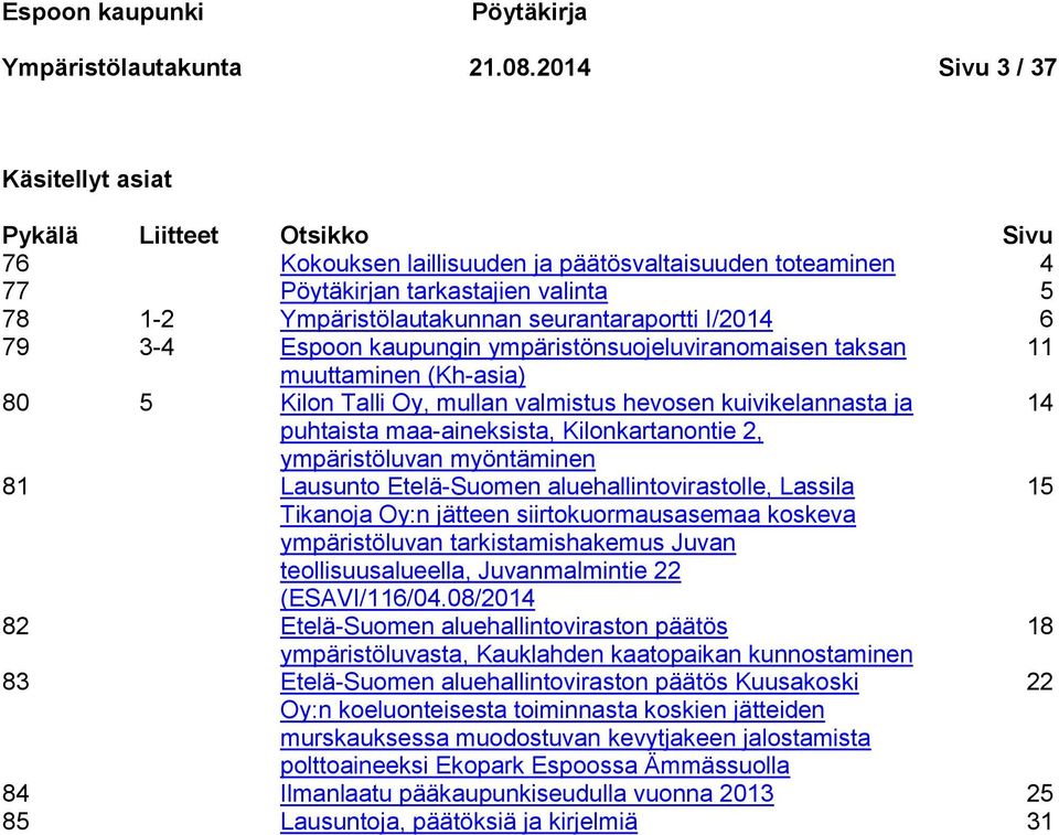 seurantaraportti I/2014 6 79 3-4 Espoon kaupungin ympäristönsuojeluviranomaisen taksan 11 muuttaminen (Kh-asia) 80 5 Kilon Talli Oy, mullan valmistus hevosen kuivikelannasta ja 14 puhtaista