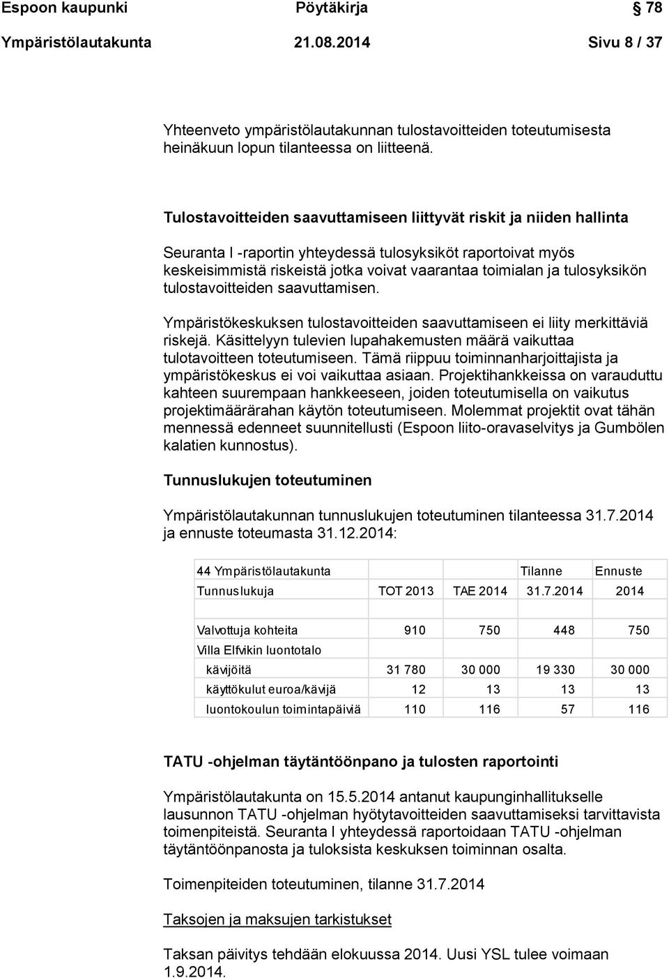 tulosyksikön tulostavoitteiden saavuttamisen. Ympäristökeskuksen tulostavoitteiden saavuttamiseen ei liity merkittäviä riskejä.