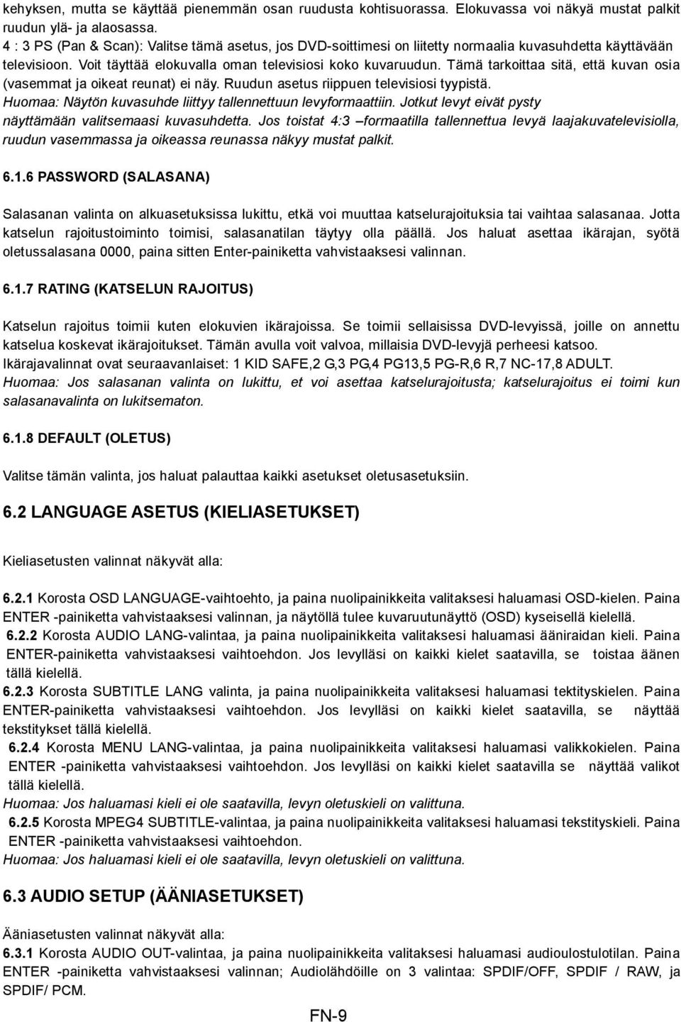 Tämä tarkoittaa sitä, että kuvan osia (vasemmat ja oikeat reunat) ei näy. Ruudun asetus riippuen televisiosi tyypistä. Huomaa: Näytön kuvasuhde liittyy tallennettuun levyformaattiin.