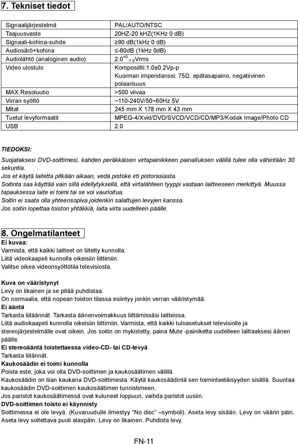 2Vp-p Kuorman impendanssi: 75Ω, epätasapaino, negatiivinen polaarisuus MAX Resoluutio >500 viivaa Virran syöttö ~110-240V/50~60Hz 5V Mitat 245 mm X 178 mm X 43 mm Tuetut levyformaatit