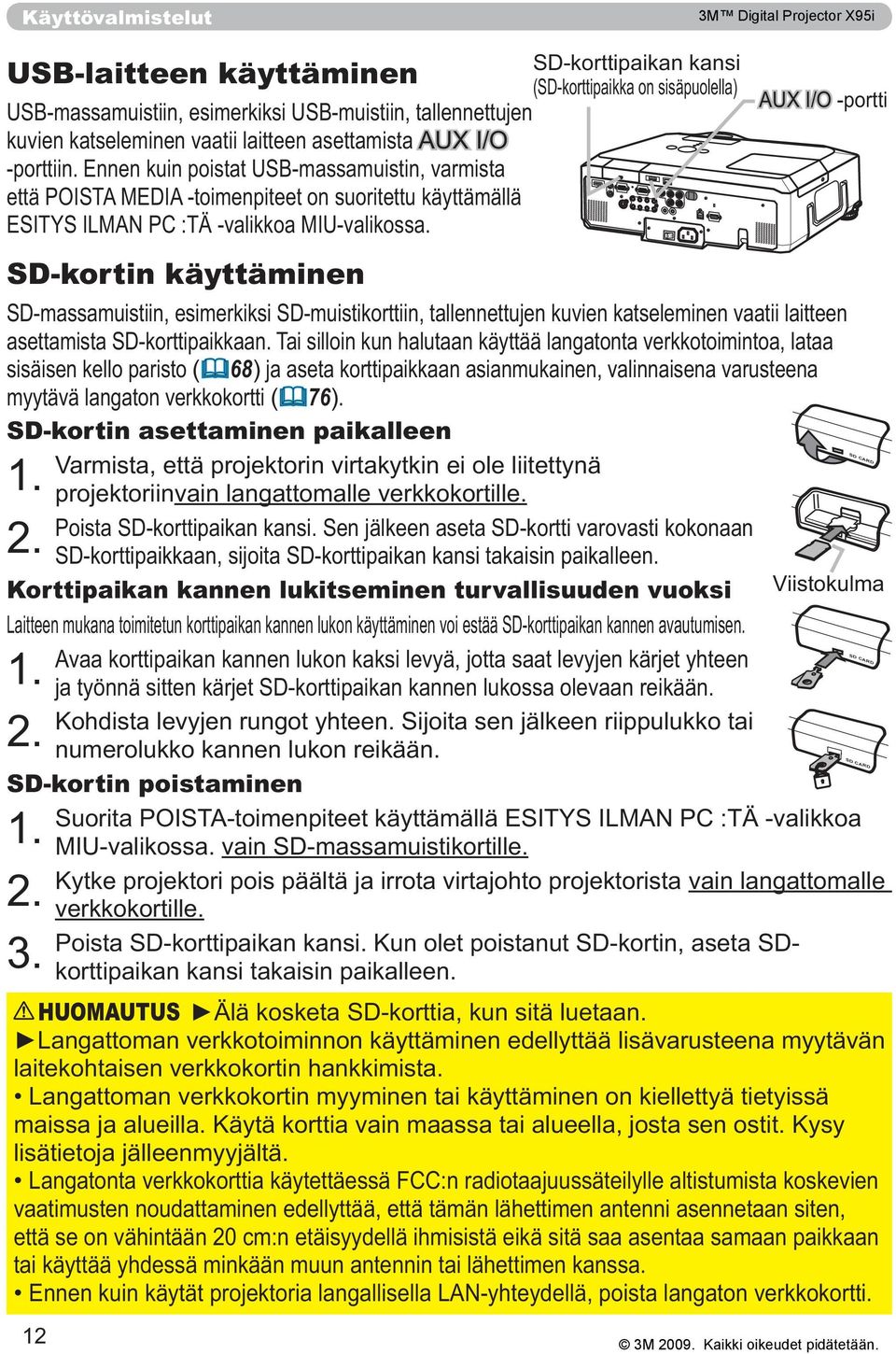 SD-kortin poistaminen 1. 2. Kytke projektori pois päältä ja irrota virtajohto projektorista verkkokortille. 3. korttipaikan kansi takaisin paikalleen.