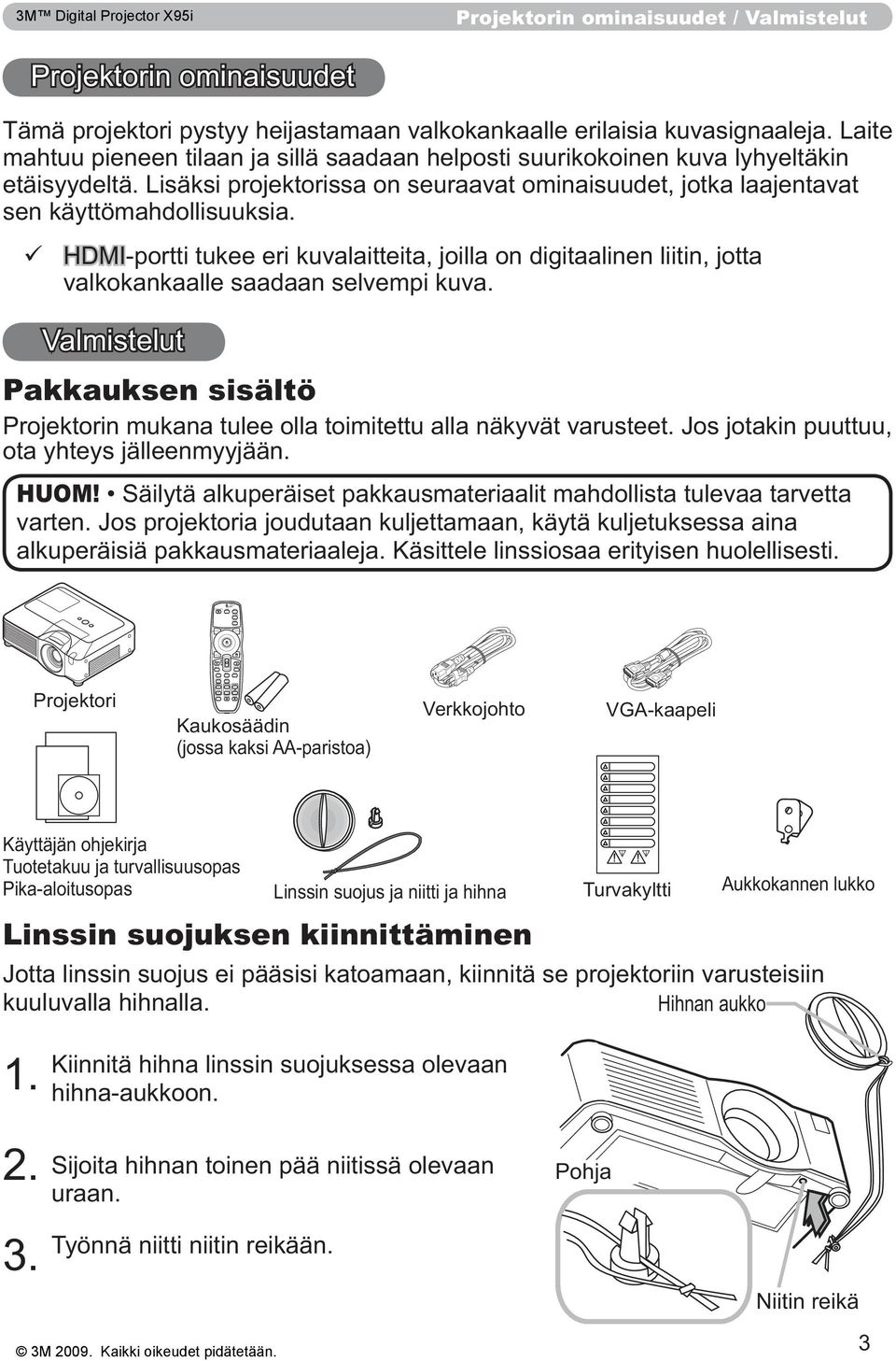 Valmistelut Pakkauksen sisältö ota yhteys jälleenmyyjään. HUOM! alkuperäisiä pakkausmateriaaleja. Käsittele linssiosaa erityisen huolellisesti.