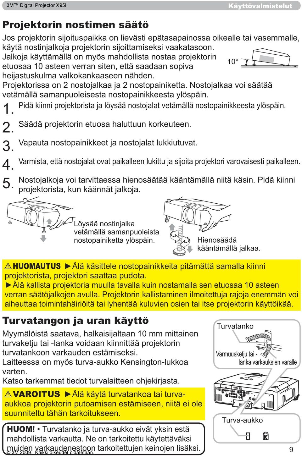 HUOMAUTUS Älä kallista projektoria muulla tavalla kuin nostamalla sen etuosaa 10 asteen verran säätöjalkojen avulla.