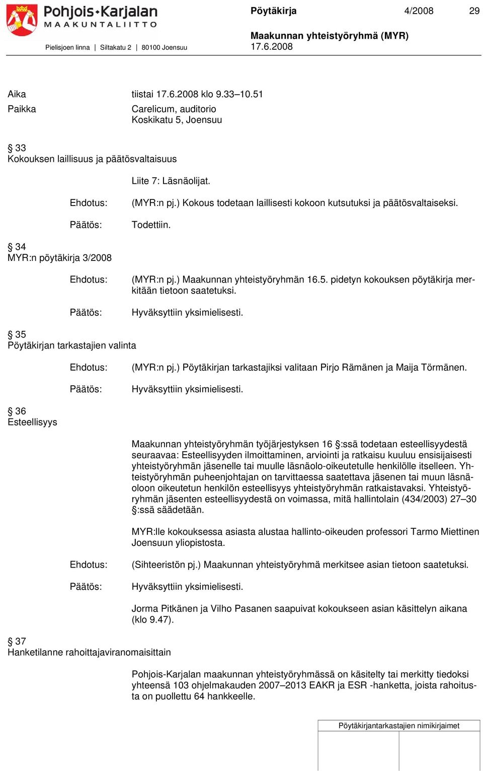 Todettiin. 4 MYR:n pöytäkirja /008 (MYR:n pj.) Maakunnan yhteistyöryhmän 16.5. pidetyn kokouksen pöytäkirja merkitään tietoon saatetuksi. 5 Pöytäkirjan tarkastajien valinta (MYR:n pj.