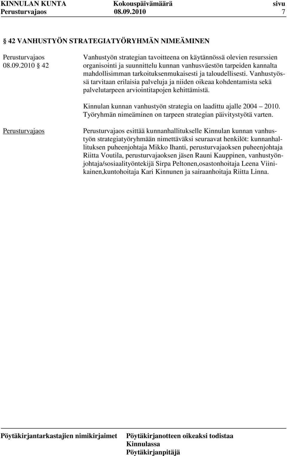 mahdollisimman tarkoituksenmukaisesti ja taloudellisesti. Vanhustyössä tarvitaan erilaisia palveluja ja niiden oikeaa kohdentamista sekä palvelutarpeen arviointitapojen kehittämistä.