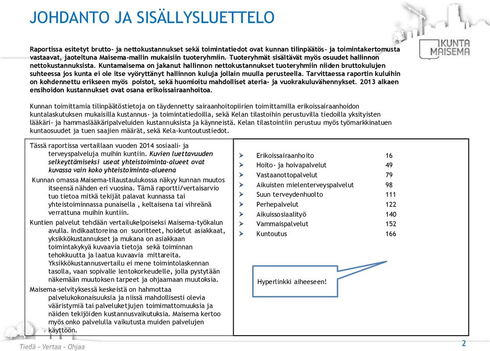 Kuntamaisema on jakanut hallinnon nettokustannukset tuoteryhmiin niiden bruttokulujen suhteessa jos kunta ei ole itse vyöryttänyt hallinnon kuluja jollain muulla perusteella.