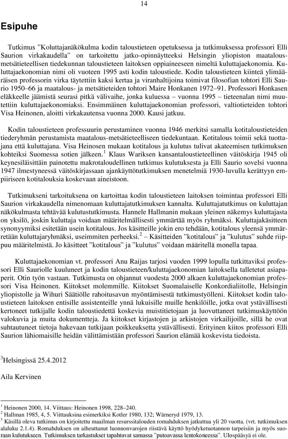 Kodin taloustieteen kiinteä ylimääräisen professorin virka täytettiin kaksi kertaa ja viranhaltijoina toimivat filosofian tohtori Elli Saurio 1950 66 ja maatalous- ja metsätieteiden tohtori Maire