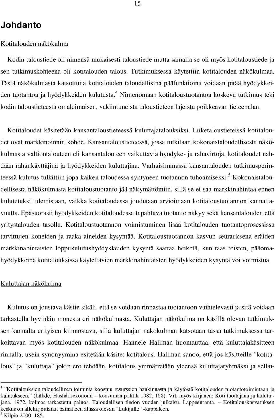 4 Nimenomaan kotitaloustuotantoa koskeva tutkimus teki kodin taloustieteestä omaleimaisen, vakiintuneista taloustieteen lajeista poikkeavan tieteenalan.