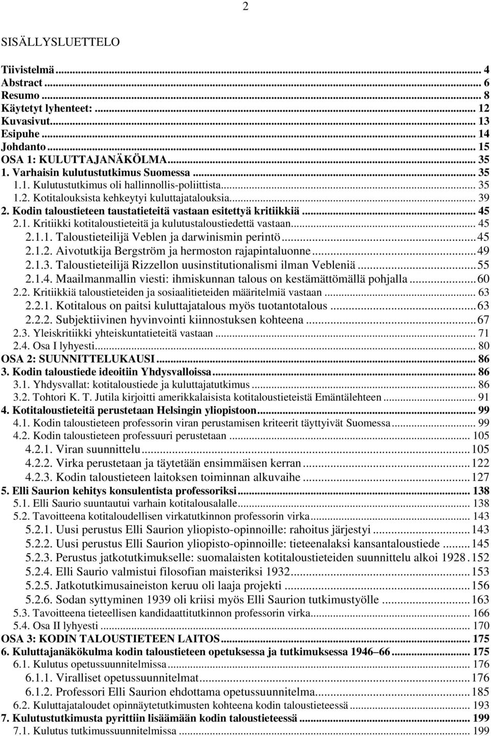 Kodin taloustieteen taustatieteitä vastaan esitettyä kritiikkiä... 45 2.1. Kritiikki kotitaloustieteitä ja kulutustaloustiedettä vastaan... 45 2.1.1. Taloustieteilijä Veblen ja darwinismin perintö.