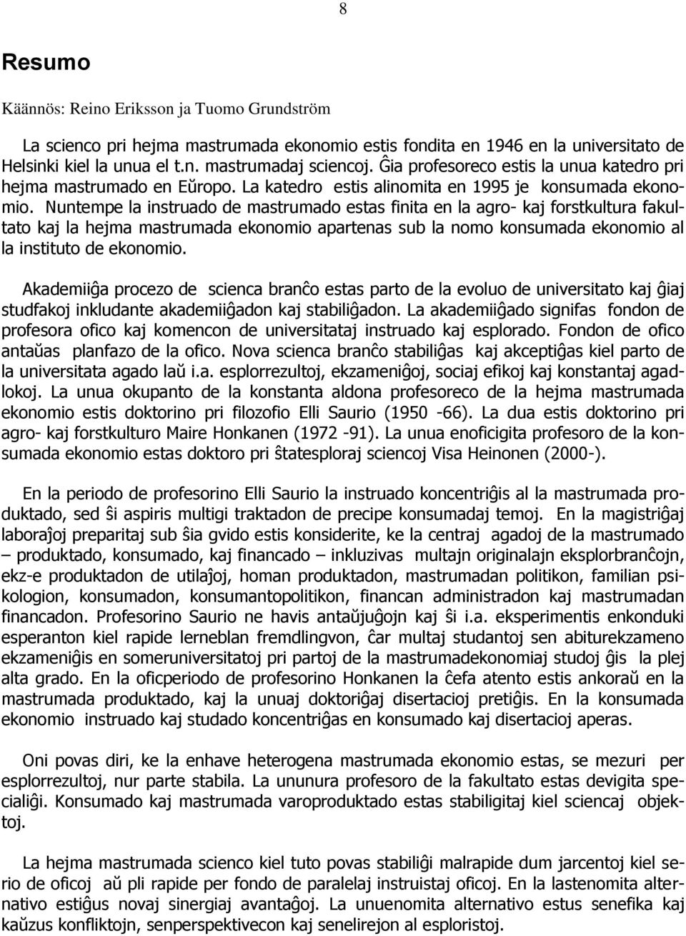 Nuntempe la instruado de mastrumado estas finita en la agro- kaj forstkultura fakultato kaj la hejma mastrumada ekonomio apartenas sub la nomo konsumada ekonomio al la instituto de ekonomio.